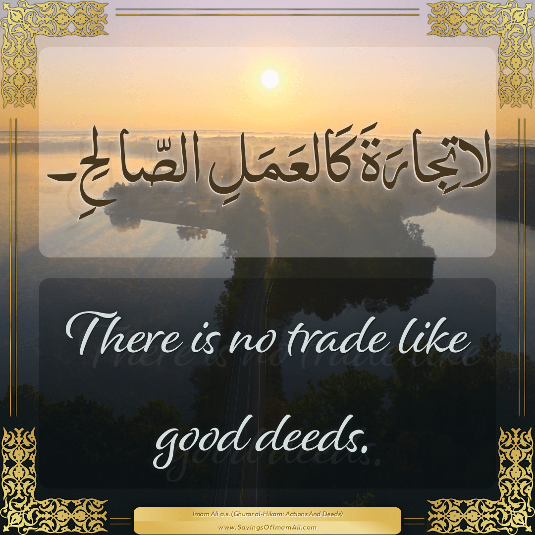 There is no trade like good deeds.